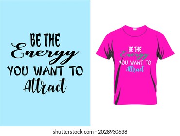 Be the energy you want to attract T-shirt. Graphic design. Typography t shirt. Motivational quotes. Modern fashion. Unique idea. Beauty pattern.eps