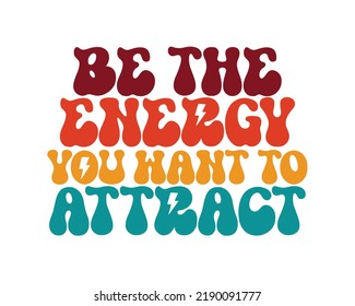 Be the energy you want to attract Inspirational quote retro wavy colorful typography on white background