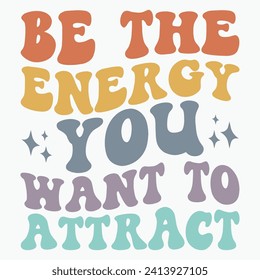 Be the energy you want to attract retro t shirt design vector