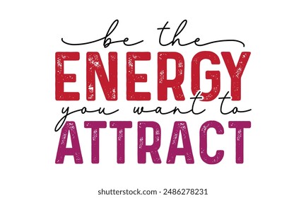 Be the energy you want to attract t shirt design, vector file  