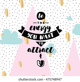 Be the energy you want to attract. Inspirational quote, motivation. Typography for poster, invitation, greeting card or t-shirt. Vector lettering, inscription, calligraphy design. Text background