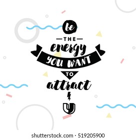 Be the energy you want to attract. Inspirational quote, motivation. Typography for poster, invitation, greeting card or t-shirt. Vector lettering, inscription, calligraphy design. Text background
