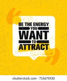 Be The Energy You Want To Attract.  Speech Bubble Inspiring Creative Motivation Quote Poster Template. Vector Typography Banner Design Concept On Grunge Texture Rough Background
