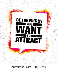 Be The Energy You Want To Attract.  Speech Bubble Inspiring Creative Motivation Quote Poster Template. Vector Typography Banner Design Concept On Grunge Texture Rough Background
