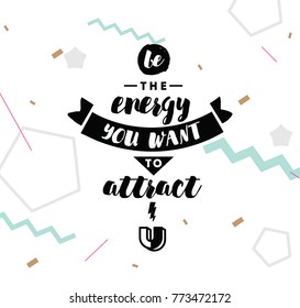 Be the energy you want to attract. Inspirational quote, motivation. Typography for poster, invitation, greeting card or t-shirt. Vector lettering, inscription, calligraphy design. Text background