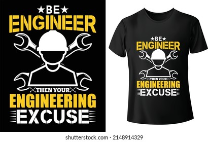 Be Engineer Then Your Engineering Excuse Is Ready To Print On T-Shirt Vector. Engineers T Shirt Vector. Funny Engineer T Shirts Design Vector. Engineering T Shirt Gift, Typography Engineering T Shirt.