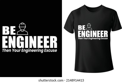 Be Engineer Then Your Engineering Excuse Is Ready To Print On T-Shirt Vector. Engineers T Shirt Vector. Funny Engineer T Shirts Design Vector. Engineering T Shirt Gift, Typography Engineering T Shirt.