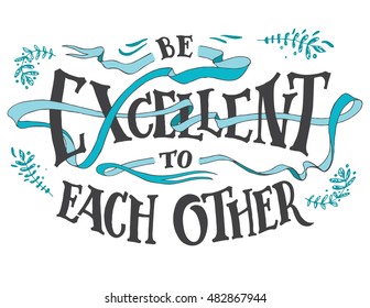 Be excellent to each other. Hand lettering quote for posters or cards. Motivational hand drawn typography with curly ribbon isolated on white background