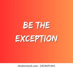 Be the exception Inspirational and motivational quotes, typography designs: for prints, posters, cards, t shirt, coffee mug hoodies etc. 