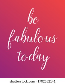 Be fabulous today typography in colorful gradient background