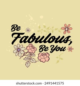 Be Fabulous,Be you  typography slogan for t shirt printing, vector illustration.