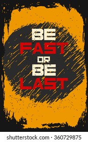 Be fast or be last. Creative motivation background. Grunge and retro design. Inspirational motivational quote. Calligraphic And Typographic. Retro color.