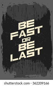 Be fast or be last. Creative motivation background. Grunge and retro design. Inspirational motivational quote. Calligraphic And Typographic. Retro color.