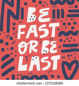 Be fast or be last hand drawn vector lettering. Motivational handwritten slogan with abstract elements, sketches. Inspiring motto, phrase scandinavian style inscription. Poster typography design