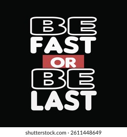 BE FAST OR BE LAST - MOTIVATIONAL T-SHIRT DESIGN, EPS FILE FORMAT, FILE SIZE 4000X4000, WITH BACKGROUND 