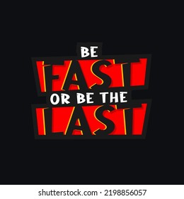 Be Fast Or Be The Last. Quote. Quotes design. Lettering poster. Inspirational and motivational quotes and sayings about life. Drawing for prints on t-shirts and bags, stationary or poster. Vector