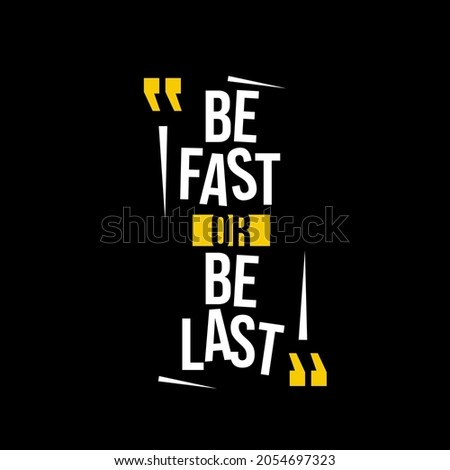 be fast or be last. Quote. Quotes design. Lettering poster. Inspirational and motivational quotes and sayings about life. Drawing for prints on t-shirts and bags, stationary or poster. Vector
