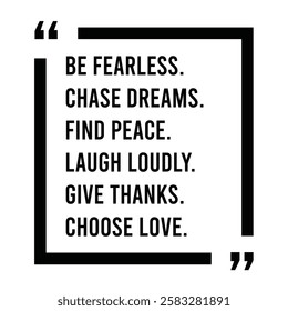 be fearless, chase dreams, find peace, laugh loudly, give thanks, choose love, inspirational design quote, motivational quotes, typography illustration lettering quotes