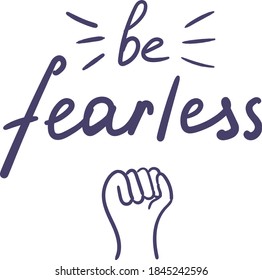 Be Fearless. Doom fist. Graphic design element. Feminist quote. Can be used as print for poster, t shirt, postcard.