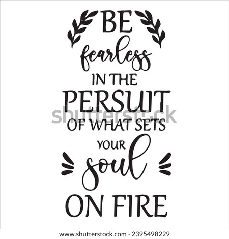 be fearless in the persuit of what sets your soul on fire background inspirational positive quotes, motivational, typography, lettering design