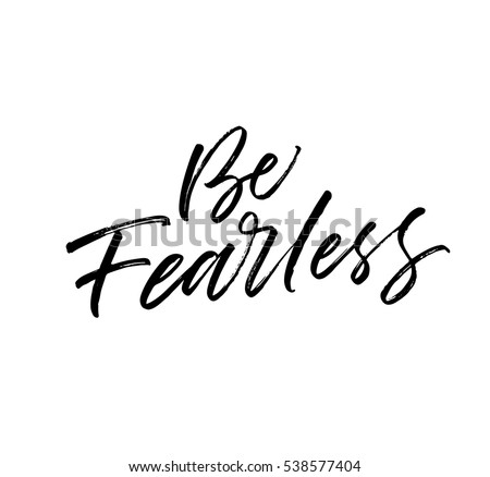 Be fearless postcard. Ink illustration. Modern brush calligraphy. Isolated on white background. 