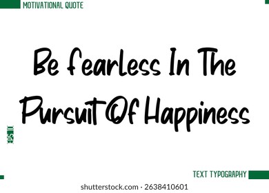 Be Fearless In The Pursuit Of Happiness  Modern Text Calligraphy Trendy Life Quote
