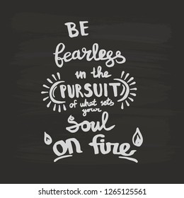 Be fearless in the pursuit of what sets your soul on fire handwriting monogram. Phrase poster graphic desing. Hand drawn quotes for motivation, inspiration. Black and white engraved ink art.