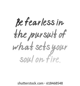 Be fearless in the pursuit of what sets your soul on fire. Stylish hand drawn lettering. Hand-painted inscription. Motivational calligraphy poster. Quote for cards, photo overlays, invitations. 