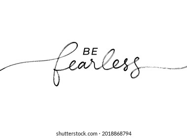 Be fearless slogan for t-shirt design. Hand drawn line calligraphy with swashes. Vector ink illustration. Short saying about being strong and brave for a success. Inspirational lettering print