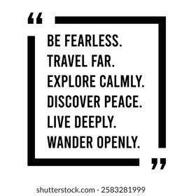 be fearless, travel far, explore calmly, discover peace, live deeply, wander openly, inspirational design quote, motivational quotes, typography illustration lettering quotes