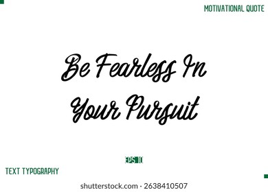 Be Fearless In Your Pursuit  Stylish Typography Text Positive Life Quote