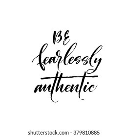 Be fearlessly authentic card. Hand drawn lettering background. Ink illustration. Modern brush calligraphy. Isolated on white background. 