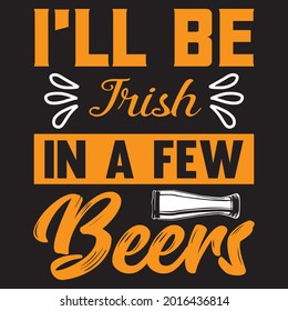 I'll be in a few beers t shirt design, vector file.