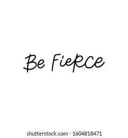 Be fierce quote lettering. Calligraphy inspiration graphic design typography element. Hand written postcard. Cute simple black vector sign