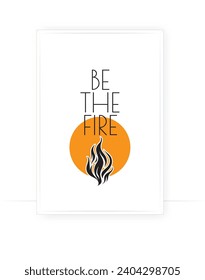 Be The Fire, vector. Motivational, inspirational, positive quotes, affirmation. Scandinavian minimalist poster design. Wall art, artwork. Wording design, lettering