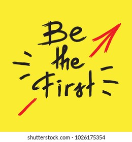 Be the first - handwritten motivational quote. Print for inspiring poster, t-shirt, bags, logo, postcard, flyer, sticker, sweatshirt. Simple funny vector sign.