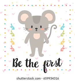 Be the first. Inspirational quote. Hand drawn lettering. Motivational poster. Cute little mouse. Vector illustration