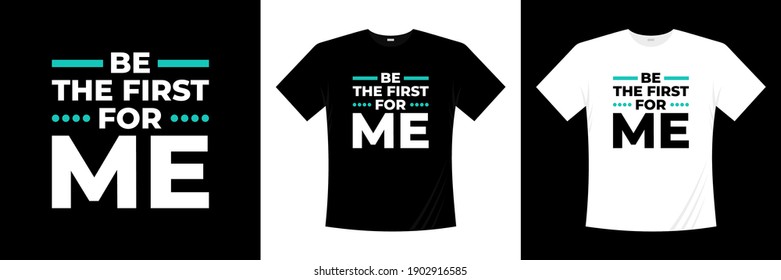 be the first for me typography t-shirt design
