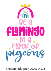 Be a flamingo in a flock of pigeons - Motivational quotes. Hand painted brush lettering with flamingo. Good for t-shirt, posters, textiles, gifts, travel sets.