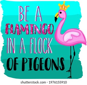 Be a flamingo in a flock of pigeons Summer print. Flamingo sublimation