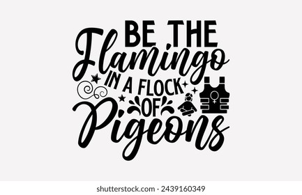 Be The Flamingo In A Flock Of Pigeons- Women's empowerment t- shirt design, Hand drawn lettering phrase isolated on white background, Illustration for prints on bags, posters, cards, Isolated on white