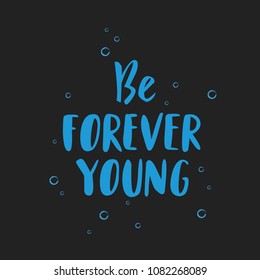 Be Forever Young hand drawn inspirational motivational lettering quote postcard, T-shirt design print, logo with bubbles on background. Vector illustration