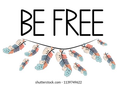 Be free. Boho art print with decorative feathers in ethnic style. Perfect for invitations, greeting cards, quotes, blogs, posters and more.