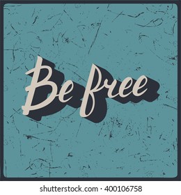 Be free hand drawn lettering calligraphy. Inspirational quote. Modern brush calligraphy. Isolated on grunge blue background. apparel print design. Ink vector illustration.