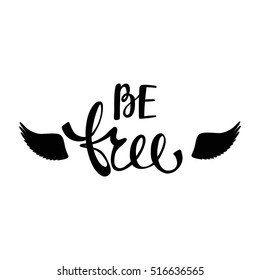 Be free. Inspirational quote about freedom. Handwritten phrase with silhouette angel or bird wings. Lettering in boho style for tee shirt print and poster. Typographic design.