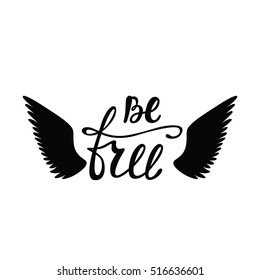 Be free. Inspirational quote about freedom. Handwritten phrase with silhouette angel or bird wings. Lettering in boho style for tee shirt print and poster. Typographic design.