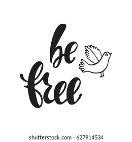 Be free. Inspirational quote about happiness. Modern calligraphy phrase with hand drawn flying bird. Simple vector lettering for print and poster. Typography poster design.