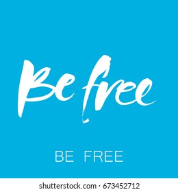 Be free. Inspirational quote about freedom. Lettering for print and posters. Vector illustration.