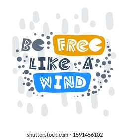 Be free like a wind. Hand-drawn lettering in sloppy style. Scandinavian doodles. Vector isolated motivation illustration
