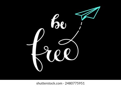 Be free, motivation inspiration calligraphy white quote on black background.